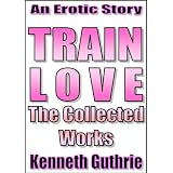 Train Love: The Collected Works (3 Stories + 1 Novella)