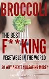 Broccoli: The best f**king vegetable in the world! So why arent you eating more of it?