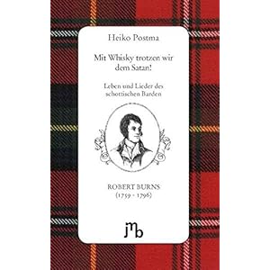 Mit Whisky trotzen wir dem Satan!: Leben und Lieder des schottischen Barden Robert Burns (
