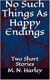 No Such Things As Happy Endings: Two Short Stories