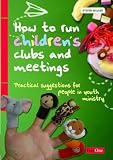 How to run children's clubs and meetings : practical suggestions for people in youth ministry