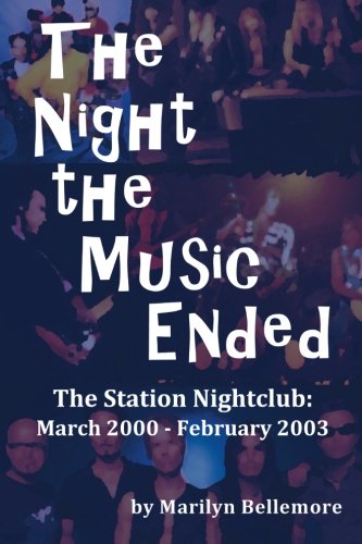 The Night the Music Ended: The Station Nightclub: March 2000 - February 2003, by Marilyn Bellemore
