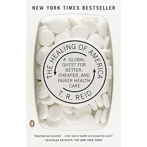 Click here to buy The Healing of America: A Global Quest for Better, Cheaper, and Fairer Health Care by T. R. Reid.