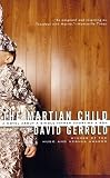 The Martian Child: A Novel About A Single Father Adopting A Son