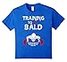 Training to be bald t-shirt