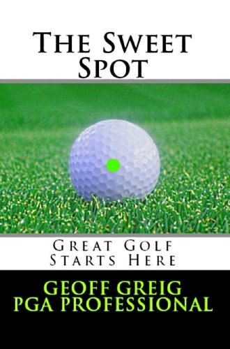 The Sweet Spot.  Great Golf Starts Here.: Three Essential Keys to Control, Consistency and Power (EvoSwing Golf Instruction Series Book 1)