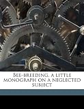 Bee-breeding, a little monograph on a neglected subject