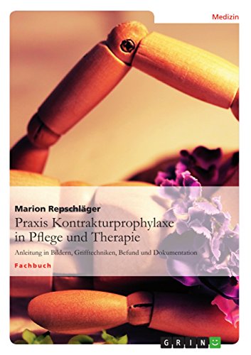 Praxis Kontrakturprophylaxe in Pflege und Therapie: Anleitung in Bildern, Grifftechniken, Befund und Dokumentation (German Edition)