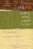Water, Wind, Earth and Fire: The Christian Practice of Praying with the Elements