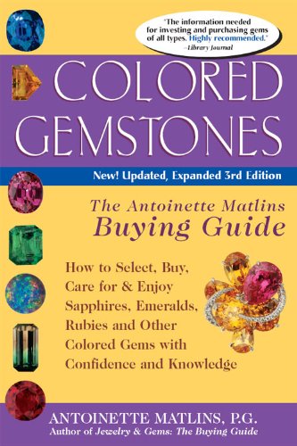 Colored Gemstones, 3rd Ed: The Antoinette Matlins Buying Guide-How to Select, Buy, Care for & Enjoy Sapphires, Emeralds, Rubies and Other Colored Gems with Confidence and Knowledge