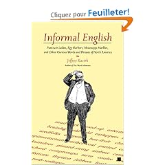 Informal English: Puncture Ladies, Egg Harbors, Mississippi Marbles, And Other Curious Words And Phrases Of North America