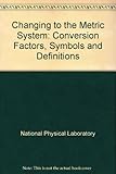 Changing to the metric system : conversion factors, symbols and definitions