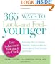 365 Ways to Look - and Feel - Younger: Everyday Tips to Reduce Wrinkles, Improve Memory, Boost Libido, Build Muscles, and More!