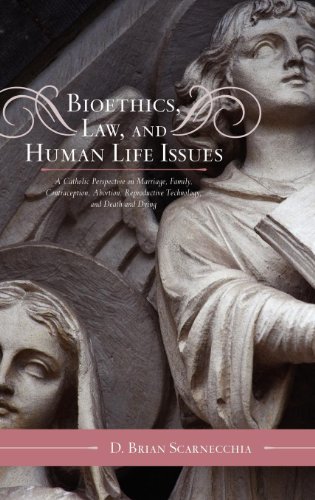Bioethics, Law, and Human Life Issues: A Catholic Perspective on Marriage, Family, Contraception, Abortion, Reproductive Technology, and Death and Dying (Catholic Social Thought)