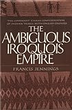 The ambiguous Iroquois empire : the covenant chain confederation of Indian tribes with English colonies from its beginnings to the Lancaster treaty of 1744