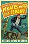 Pirates of the Levant: The Adventures of Captain Alatriste (Captain Alatriste 6)