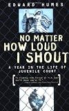 NO MATTER HOW LOUD I SHOUT : A Year in the Life of Juvenile Court