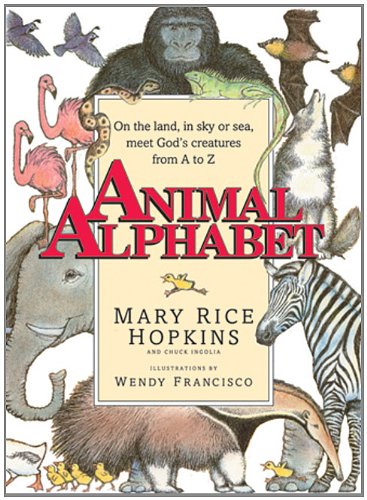Animal Alphabet: On the Land, in Sky or Seas, Meet God's Creatures from A to Z