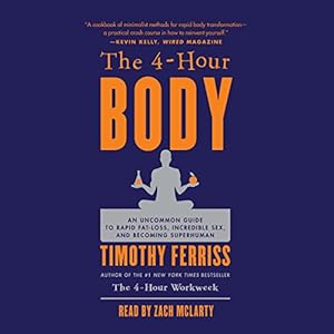 The 4-Hour Body: An Uncommon Guide to Rapid Fat-Loss, Incredible Sex, and Becoming Superhuman | Livre audio Auteur(s) : Timothy Ferriss Narrateur(s) : Zach McLarty