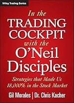 In The Trading Cockpit with the O'Neil Disciples: Strategies that Made Us 18,000% in the Stock Market In The Trading Cockpit with the O'Neil Disciples: Strategies that Made Us 18,000% in the Stock Market