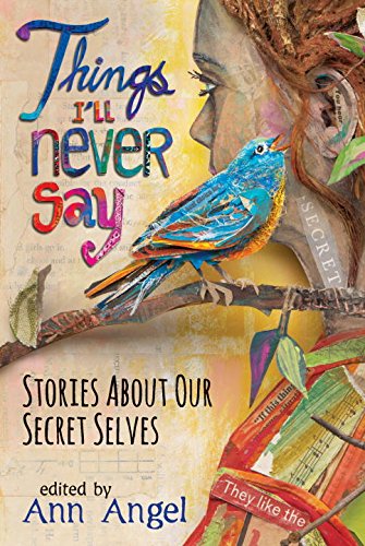 Things I'll Never Say: Stories About Our Secret Selves, by Ann Angel