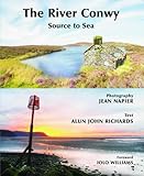 The river Conwy : source to sea : with the rivers Machno, Lledr and Llugwy
