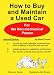 How to Buy and Maintain a Used Car; For the Non-mechanical Person
