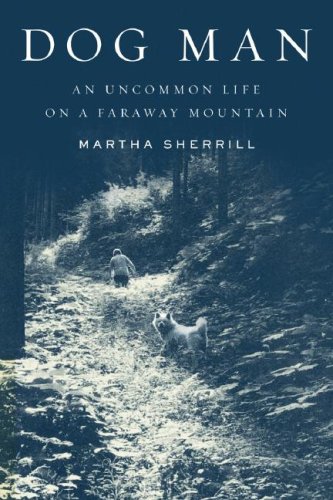 Dog Man: An Uncommon Life on a Faraway Mountain