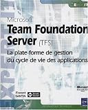 Microsoft Team Foundation Server (TFS) - La plate-forme de gestion du cycle de vie des applications