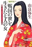 【文庫】　戦国の世を生きた七人の女　江姫をめぐる女たちの運命 (文芸社文庫 ゆ 1-1)