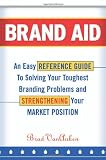 Brand Aid: An Easy Reference Guide to Solving Your Toughest Branding Problems and Strengthening Your Market Position