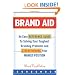 Brand Aid: An Easy Reference Guide to Solving Your Toughest Branding Problems and Strengthening Your Market Position