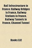 Rail Infrastructure in France Rail Infrastructure in France: Railway Bridges in France, Railway Stations in France, Railwrailway Bridges in France, Ra-