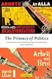 The Primacy of Politics: Social Democracy and the Making of Europes Twentieth Century