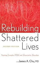 Rebuilding Shattered Lives: Treating Complex PTSD and Dissociative Disorders
