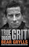True grit : the epic true stories of survival and heroism that have shaped my life
