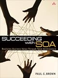 Succeeding with SOA: Realizing Business Value Through Total Architecture