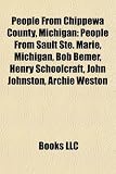 Produkt-Bild: People from Chippewa County, Michigan: People from Sault Ste. Marie, Michigan, Bob Bemer, Henry Schoolcraft, John Johnston, Archie Weston