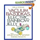 Vacuum Bazookas, Electric Rainbow Jelly, and 27 Other Saturday Science Projects. by  Neil A. Downie