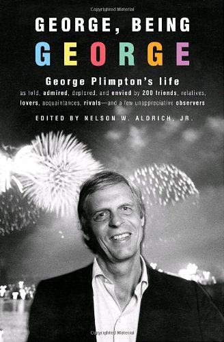 Cover image : George, Being George: George Plimpton's Life as Told, Admired, Deplored, and Envied by 200 Friends, Relatives, Lovers, Acquaintances, Rivals--and a Few Unappreciative ...