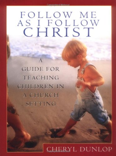 follow me as i follow christ a guide for teaching children in a church setting