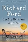 Let Me Be Frank With You: A Frank Bascombe Book