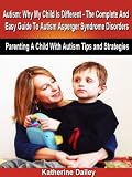 Autism Special Needs Children: Why My Child Is Different - The Complete Guide To Autism Asperger Syndrome - Autism Therapy, Diet, Diagnosis, Autism Symptoms, Signs, & Treatments , Limited Edition
