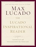 The Lucado Inspirational Reader: Hope and Encouragement for Your Everyday Life