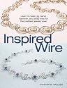Inspired Wire: Learn to Twist, Jig, Bend, Hammer, and Wrap for the Prettiest Jewelry Ever