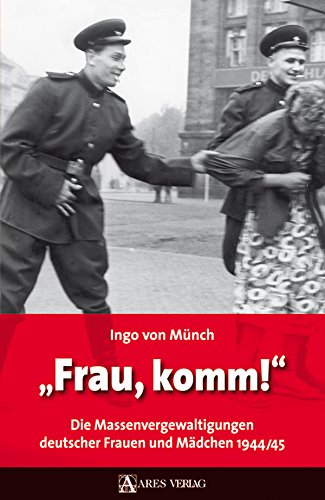 Frau, komm!: Die Massenvergewaltigungen deutscher Frauen und Mädchen 1944/45 (German Edition)