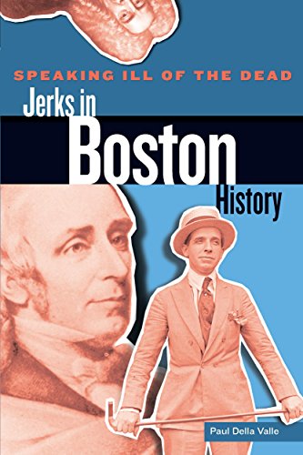 Speaking Ill of the Dead: Jerks in Boston History (Speaking Ill of the Dead: Jerks in Histo)