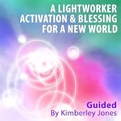 A Lightworker Activation and Blessing for a New World | [Kimberley Jones]