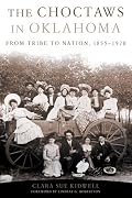 The Choctaws in Oklahoma: From Tribe to Nation, 1855-1970 (American Indian Law and Policy Series)
