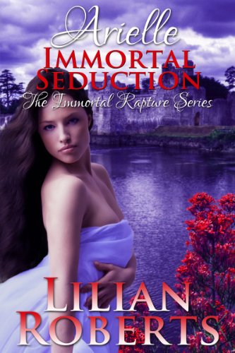 Arielle: Immortal Seduction (Immortal Rapture Series) by Lilian Roberts Arielle: Immortal Seduction (Immortal Rapture Series) by Lilian Roberts